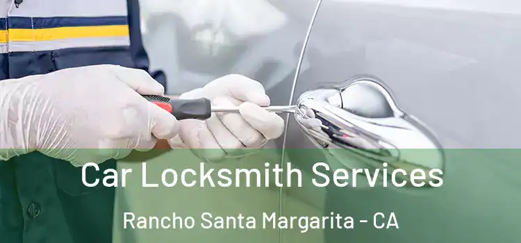 Car Locksmith Services Rancho Santa Margarita - CA