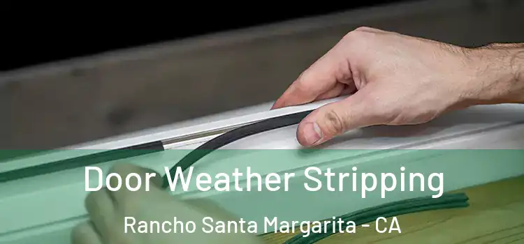 Door Weather Stripping Rancho Santa Margarita - CA
