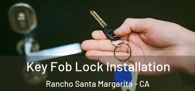 Key Fob Lock Installation Rancho Santa Margarita - CA